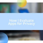 How I Evaluate Apps for Privacy