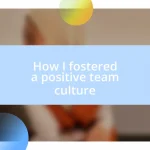 How I fostered a positive team culture