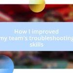 How I improved my team’s troubleshooting skills