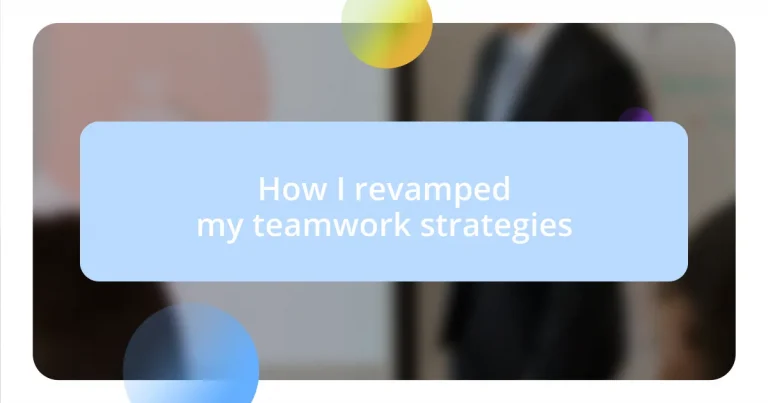 How I revamped my teamwork strategies