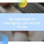 My approach to managing user access issues