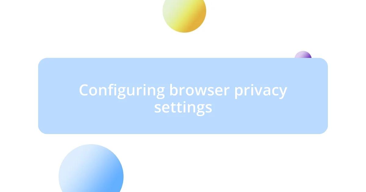 Configuring browser privacy settings